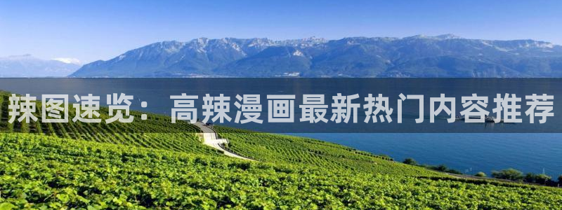 歪歪漫画大全免费看：辣图速览：高辣漫画最新热门内容推荐
